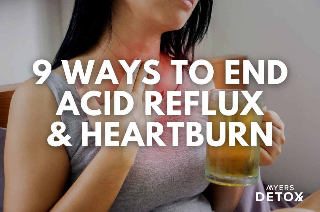 9 Ways to End Acid Reflux and Heartburn - Myersdetox.com