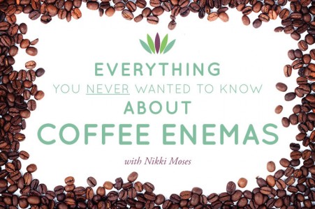 Everything you Never wanted to know about Coffee Enemas