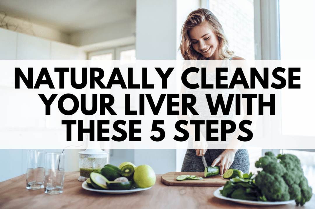 Naturally Cleanse Your Liver With These 5 Steps