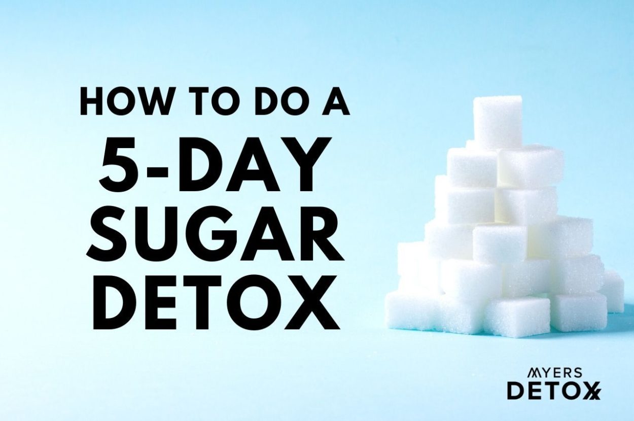 How To Do A 5-Day Sugar Detox - Myersdetox.com