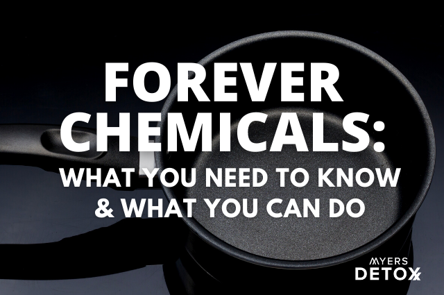 Forever Chemicals: What You Need to Know & What You Can Do