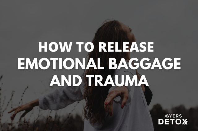 How to Release Emotional Baggage and Trauma - Myersdetox.com